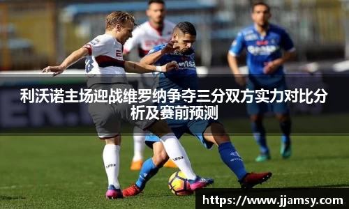利沃诺主场迎战维罗纳争夺三分双方实力对比分析及赛前预测